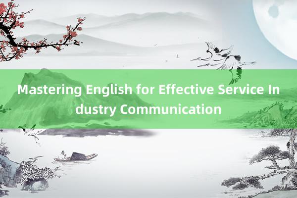 Mastering English for Effective Service Industry Communication